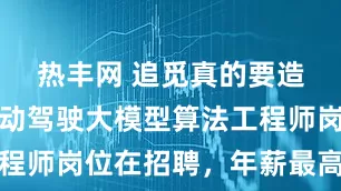 热丰网 追觅真的要造车了，自动驾驶大模型算法工程师岗位在招聘，年薪最高近百万